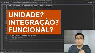 Teste UNITÁRIO, teste de INTEGRAÇÃO e teste FUNCIONAL: QUANDO e COMO USAR?