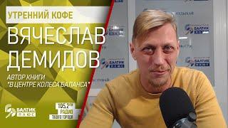 Утренний кофе: Вячеслав Демидов, автор книги "В центре колеса баланса"