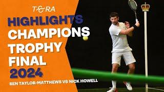 Ben Taylor-Matthews vs Nick Howell - HIGHLIGHTS - Real Tennis Champions Trophy Final 2024