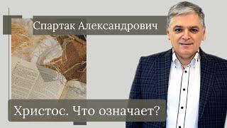 Спартак Александрович. Христос - что означает?