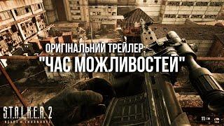 S.T.A.L.K.E.R. 2: СЕРЦЕ ЧОРНОБИЛЯ — УКРАЇНСЬКИЙ трейлер «ЧАС МОЖЛИВОСТЕЙ»