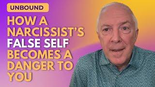 Unbound:  How A Narcissist's False Self Becomes A Danger To You