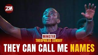 THEY CAN CALL ME NAMES - MIN THEOPHILUS SUNDAY