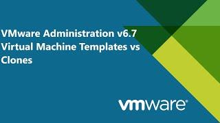 37. VMware Administration v6.7 - Virtual Machine Templates vs Clones