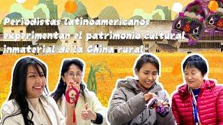 Periodistas latinoamericanos experimentan el patrimonio cultural inmaterial de la China rural