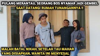 BOS NYAMAR JADI GEMBEL SAAT PULANG MERANTAU UNTUK MENGUJI TUNANGANNYA ! MALAH BATAL NIKAH !!