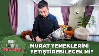 Murat'ın Mutfak Macerası | Zuhal Topal'la Yemekteyiz 765. Bölüm