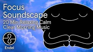 Focus: 20 Min Relaxing Calm Clear Morning Music | @EndelSound