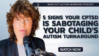 5 SIGNS YOUR CPTSD IS SABOTAGING YOUR CHILD'S AUTISM TURNAROUND