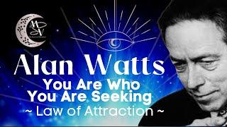 Alan Watts | You Are Who You Are Seeking | Law Of Attraction