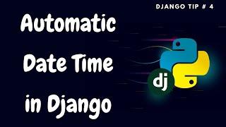 Automatic DateTime Fields in Django  | Django Tips#4