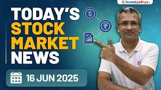 Today's Stock Market News - 16/6/2025 | Aaj ki Taaza Khabar