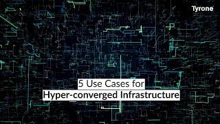 5 Use Cases for Hyper-converged Infrastructure