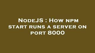 NodeJS : How npm start runs a server on port 8000