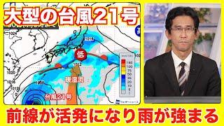 【台風】大型の台風21号 離れていても前線が活発になり雨が強まる