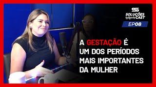 Heloiana Lima - A gestação é um dos períodos mais importantes da mulher |  SoluçõesCast 08