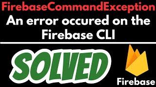 FirebaseCommandException: An error occured on the Firebase CLI when attempting to run command SOLVED