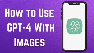 How to Use GPT-4 With Images (Chat GPT-4 Visual Input)