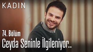 Ceyda seninle ilgileniyor... - Kadın 74. Bölüm