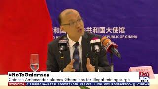 #NoToGalamsey: Chinese Ambassador blames Ghanaians for illegal mining surge | News Desk