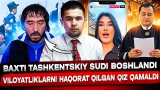 VILOYATLIKLARNI HAQORAT QILGAN QIZ QAMALDI! BAXTI TASHKENTSKIY SUDI BOSHLANDI!