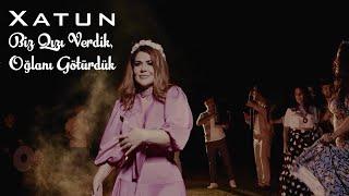 Xatun - Biz Qızı Verdik, Oğlanı Götürdük (Official Video)