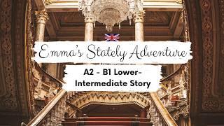 LOWER-INTERMEDIATE ENGLISH STORY  Emma's Stately Adventure A2 - B1 | Level 4 - 5 | English Practice