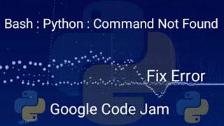 FIX !!! bash:python : command not found error |By: Google Code Jam |