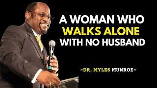 A WOMAN WHO WALKS ALONE WITH NO HUSBAND | Dr. Myles Munroe Best Speech | #mylesmunroeteachings