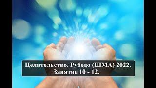 Целительство. Рубедо (ШМА) 2022. Занятие 10 - 12.