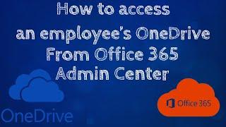 How to access someone's OneDrive in Office 365 (Admin Center)