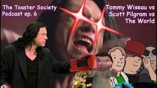 The Toaster Society Podcast - Episode 6 - Tommy Wiseau Vs Scott Pilgrim Vs The World