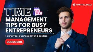  Master Time Management Tips for Busy Entrepreneurs | Profits and Pizza 