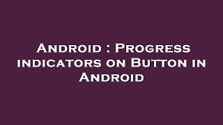 Android : Progress indicators on Button in Android