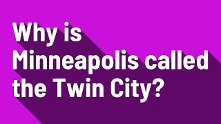 Why is Minneapolis called the Twin City?