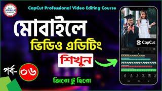 ভিডিও এডিটিং শিখুন মোবাইলে | CapCut Video Editing Course Part-6 | Mobile Video Editing Tutorial 2023