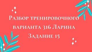 Разбор тренировочного варианта 316 Ларина.  Задание 15.