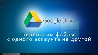 Google Диск - переносим файлы с одного аккаунта на другой.