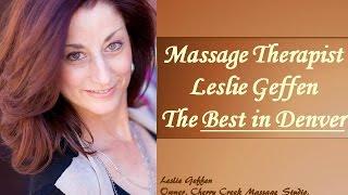 Best Denver Massage Therapist  720-413-3616  Cherry Creek Massage Studio   Leslie Geffen