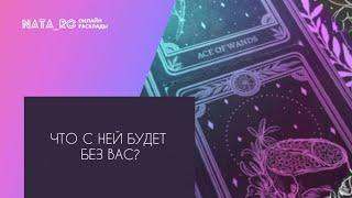 Что с ней будет без Вас?...| Расклад на таро | Онлайн канал NATA_RO