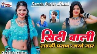 सिटी वाली लड़की परण लायो यार || Singer Samdu Gurjar || Kanhaiya Lal Bhadana || Samdu Gurjar Official