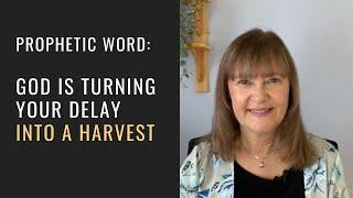 Prophetic Word: God is Turning Your Delay into a Harvest