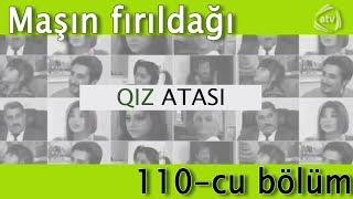 Qız atası - Maşın fırıldağı (110-cu bölüm)