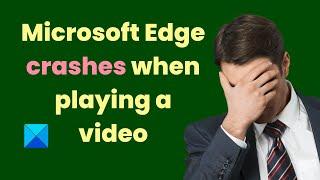 Microsoft Edge crashes when playing a video