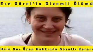 Ece Gürel’in Gizemli Ölümü ve Hale Nur Özen Hakkında Gözaltı Kararı