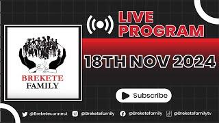 BREKETE FAMILY LIVE PROGRAM 18TH NOVEMBER 2024