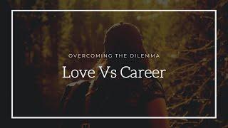 Love Vs Career : Breaking through  the Dilemma