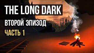 THE LONG DARK  ВТОРОЙ ЭПИЗОД  ЧАСТЬ 1  ПРОДОЛЖАЕМ СЮЖЕТ