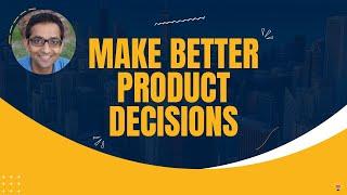 How To Make Better Product Decisions