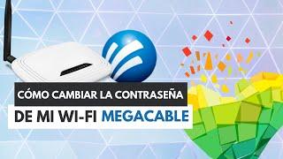 Cómo cambiar la contraseña del wifi Megacable  [GUÍA RÁPIDA]